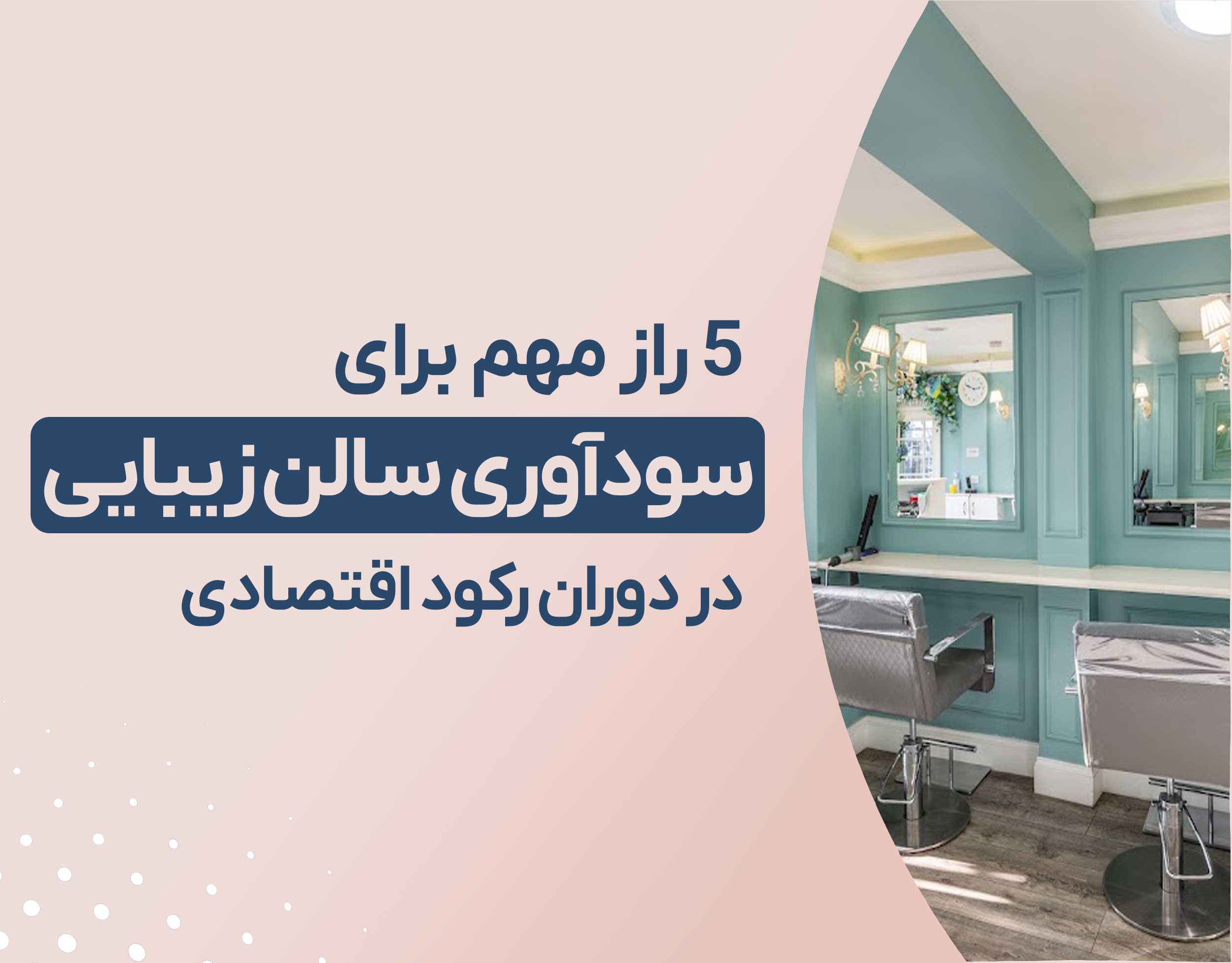 ۵ راز مهم برای سودآوری سالن زیبایی در دوران رکود اقتصادی